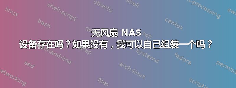 无风扇 NAS 设备存在吗？如果没有，我可以自己组装一个吗？