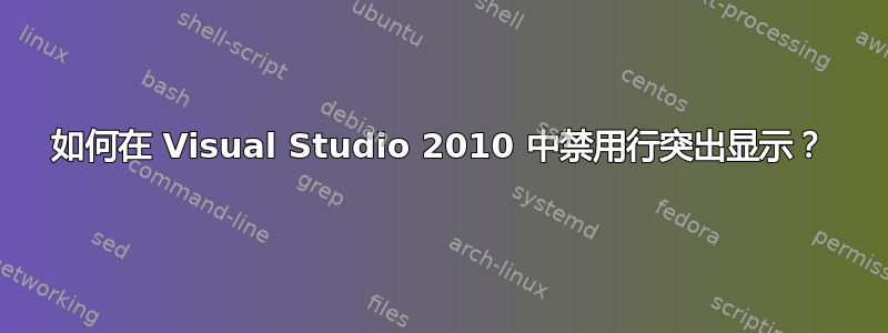 如何在 Visual Studio 2010 中禁用行突出显示？