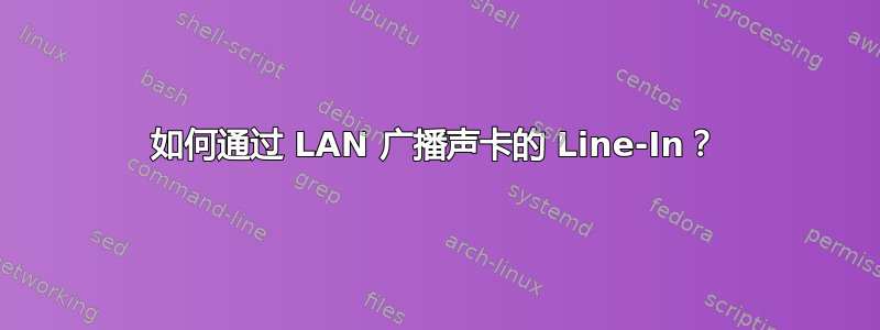 如何通过 LAN 广播声卡的 Line-In？