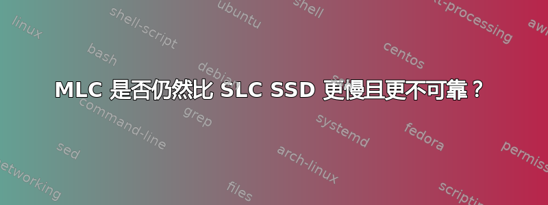 MLC 是否仍然比 SLC SSD 更慢且更不可靠？