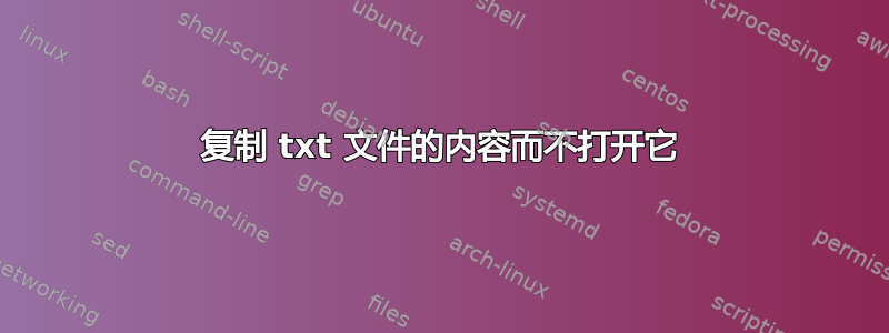 复制 txt 文件的内容而不打开它