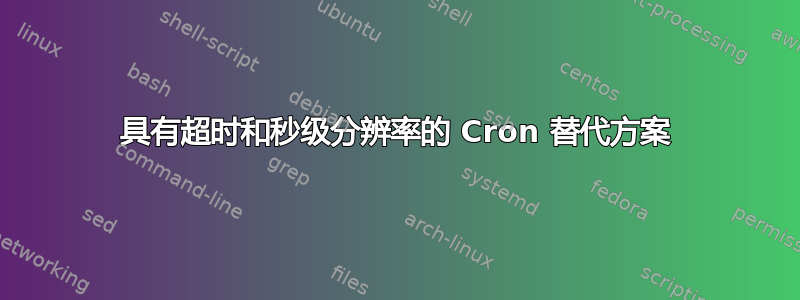 具有超时和秒级分辨率的 Cron 替代方案