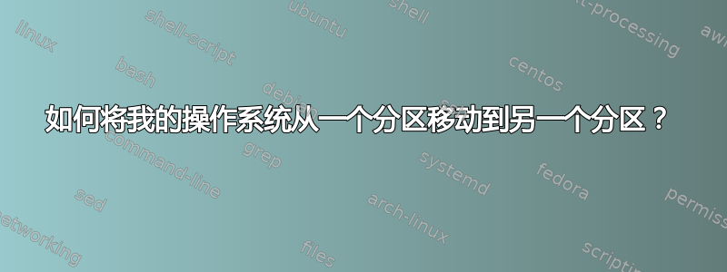 如何将我的操作系统从一个分区移动到另一个分区？