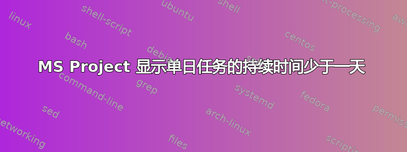 MS Project 显示单日任务的持续时间少于一天