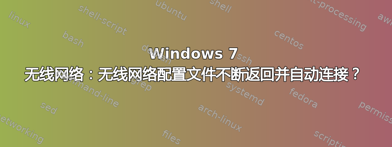 Windows 7 无线网络：无线网络配置文件不断返回并自动连接？