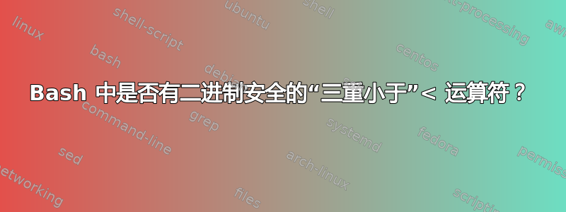 Bash 中是否有二进制安全的“三重小于”< 运算符？