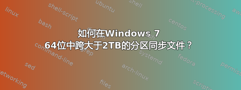 如何在Windows 7 64位中跨大于2TB的分区同步文件？