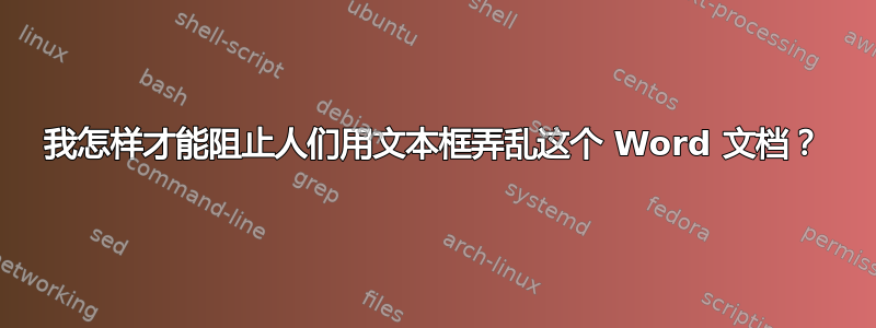 我怎样才能阻止人们用文本框弄乱这个 Word 文档？