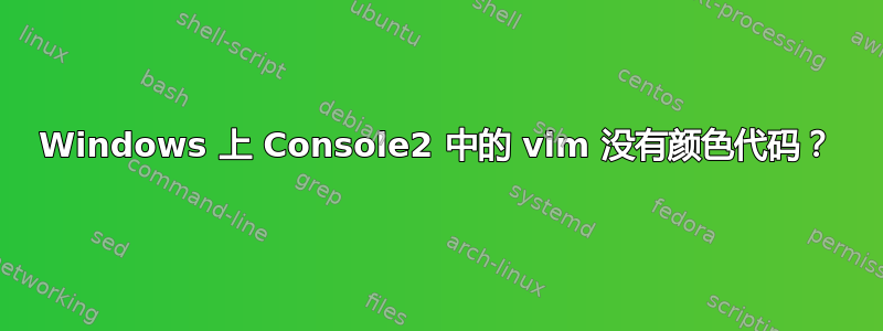 Windows 上 Console2 中的 vim 没有颜色代码？