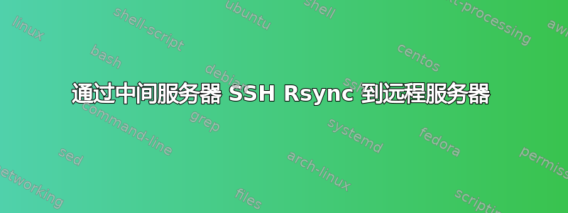 通过中间服务器 SSH Rsync 到远程服务器