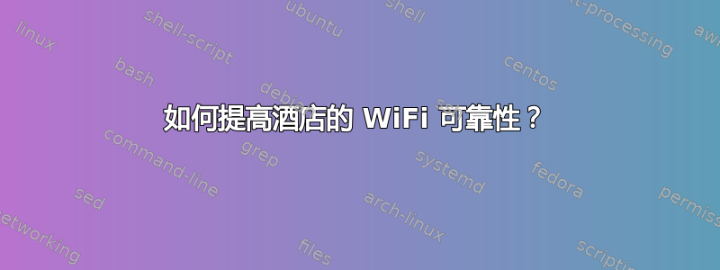 如何提高酒店的 WiFi 可靠性？