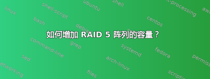 如何增加 RAID 5 阵列的容量？