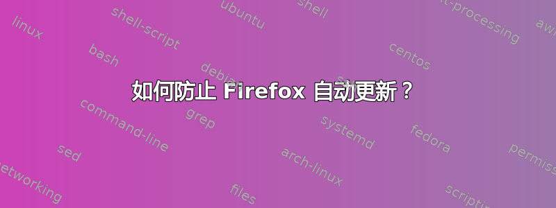 如何防止 Firefox 自动更新？