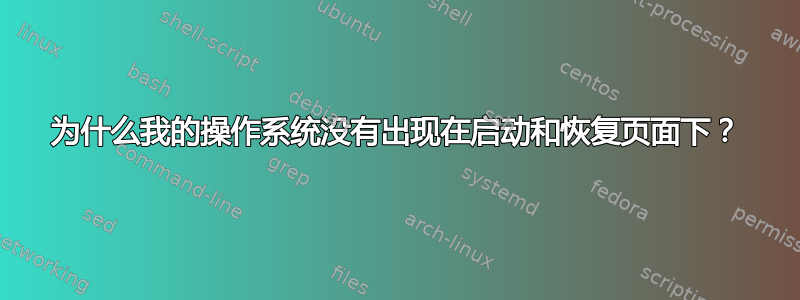 为什么我的操作系统没有出现在启动和恢复页面下？