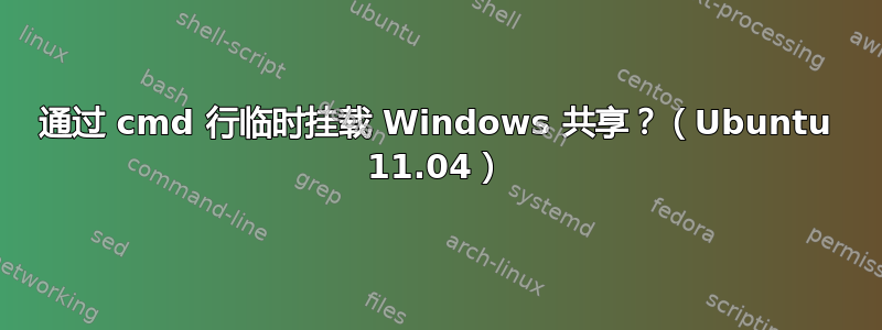 通过 cmd 行临时挂载 Windows 共享？（Ubuntu 11.04）