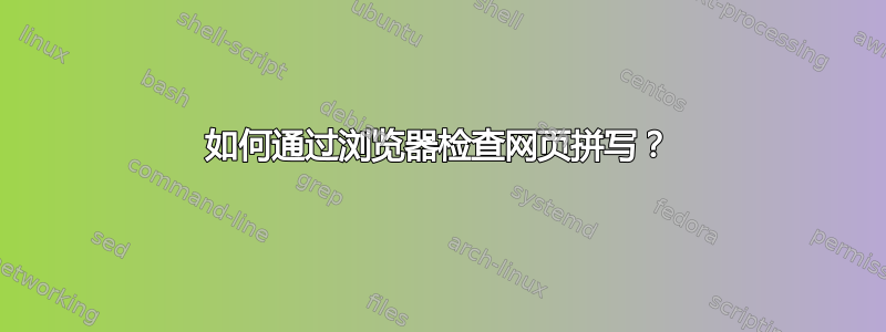 如何通过浏览器检查网页拼写？