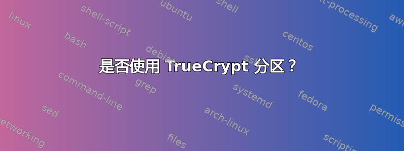 是否使用 TrueCrypt 分区？