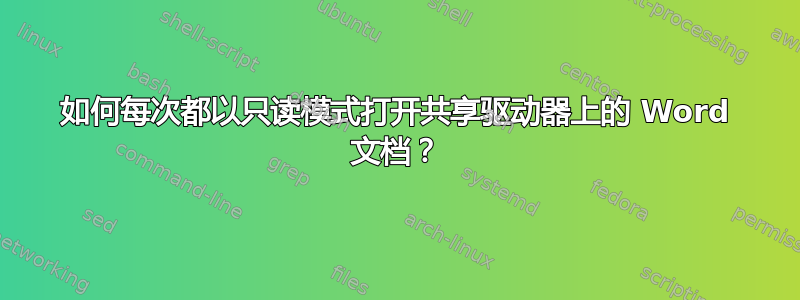 如何每次都以只读模式打开共享驱动器上的 Word 文档？