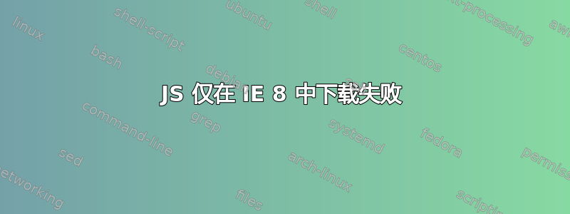 JS 仅在 IE 8 中下载失败