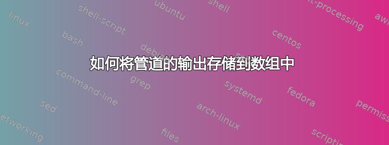 如何将管道的输出存储到数组中