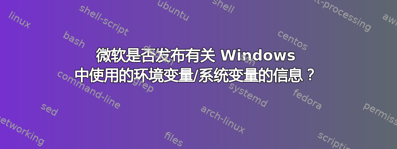 微软是否发布有关 Windows 中使用的环境变量/系统变量的信息？