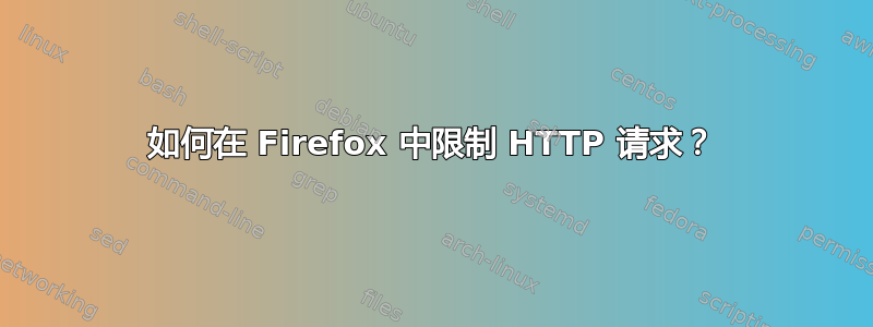 如何在 Firefox 中限制 HTTP 请求？