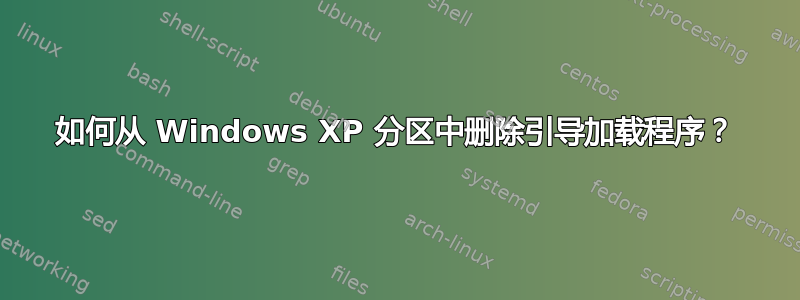 如何从 Windows XP 分区中删除引导加载程序？