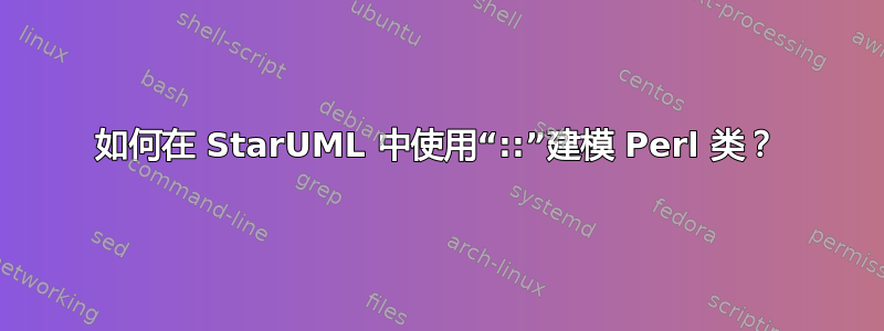 如何在 StarUML 中使用“::”建模 Perl 类？