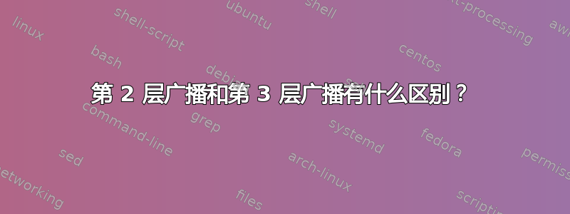 第 2 层广播和第 3 层广播有什么区别？