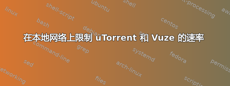 在本地网络上限制 uTorrent 和 Vuze 的速率