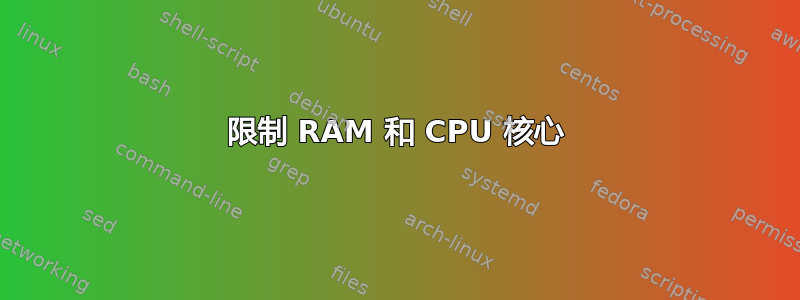 限制 RAM 和 CPU 核心