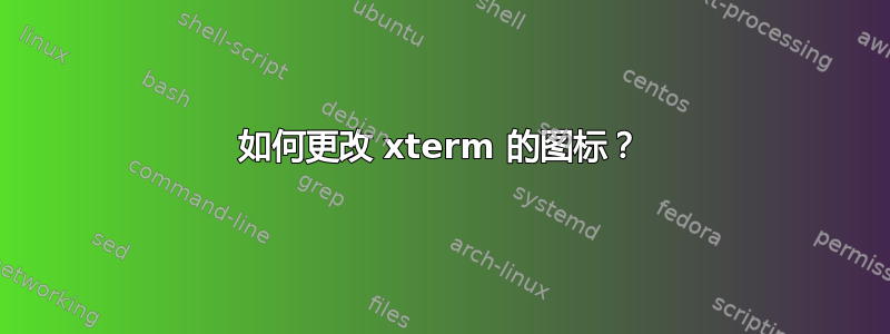 如何更改 xterm 的图标？