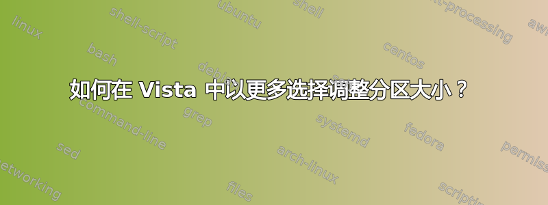 如何在 Vista 中以更多选择调整分区大小？