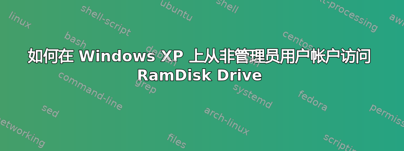 如何在 Windows XP 上从非管理员用户帐户访问 RamDisk Drive