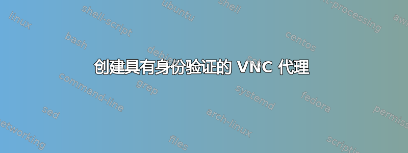 创建具有身份验证的 VNC 代理