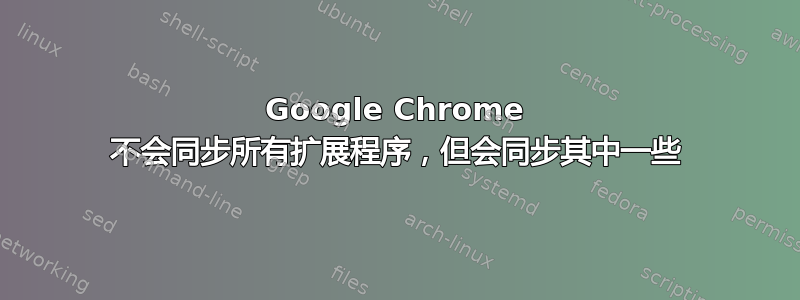 Google Chrome 不会同步所有扩展程序，但会同步其中一些