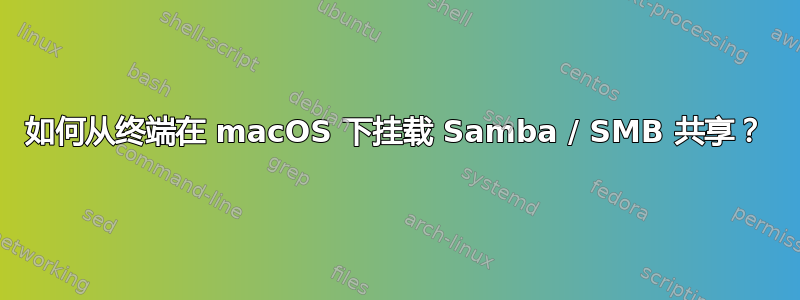 如何从终端在 macOS 下挂载 Samba / SMB 共享？