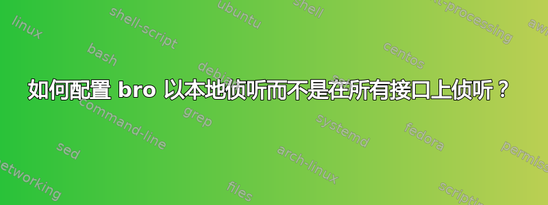 如何配置 bro 以本地侦听而不是在所有接口上侦听？