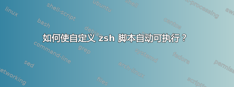 如何使自定义 zsh 脚本自动可执行？