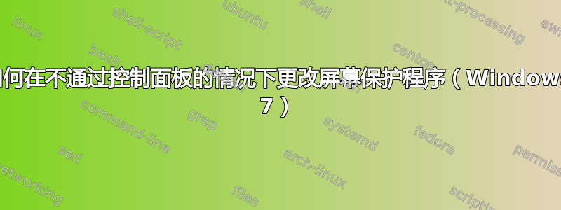 如何在不通过控制面板的情况下更改屏幕保护程序（Windows 7）