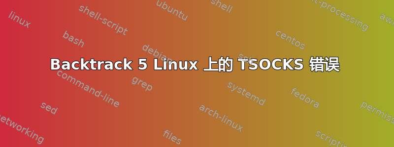 Backtrack 5 Linux 上的 TSOCKS 错误