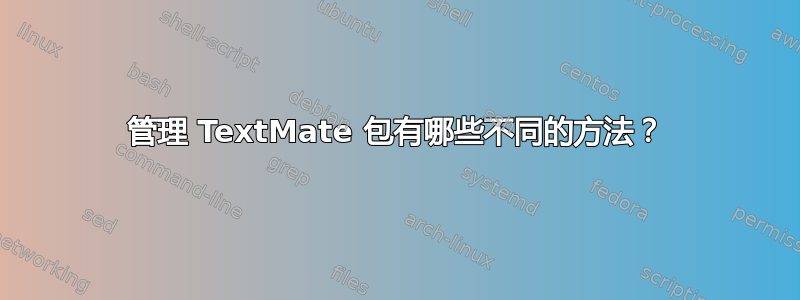 管理 TextMate 包有哪些不同的方法？