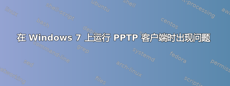 在 Windows 7 上运行 PPTP 客户端时出现问题