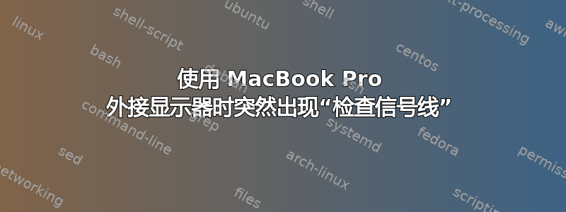 使用 MacBook Pro 外接显示器时突然出现“检查信号线”