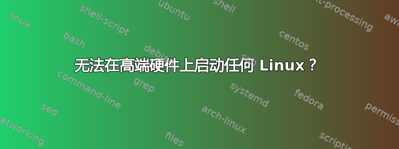 无法在高端硬件上启动任何 Linux？