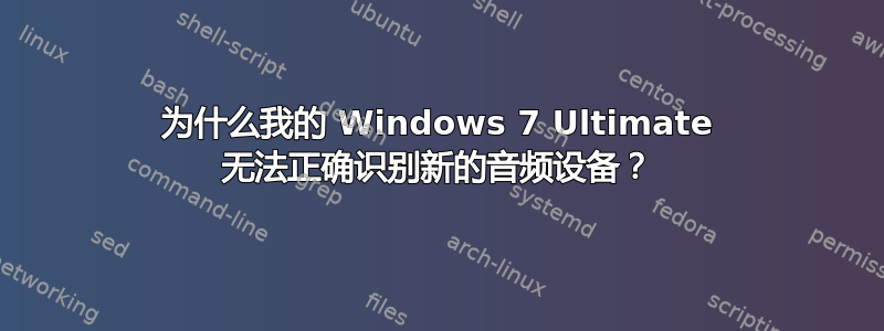 为什么我的 Windows 7 Ultimate 无法正确识别新的音频设备？