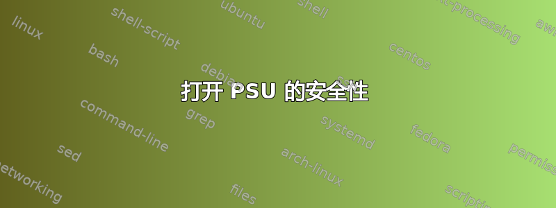 打开 PSU 的安全性