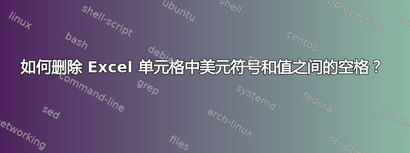 如何删除 Excel 单元格中美元符号和值之间的空格？