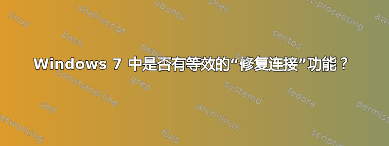 Windows 7 中是否有等效的“修复连接”功能？