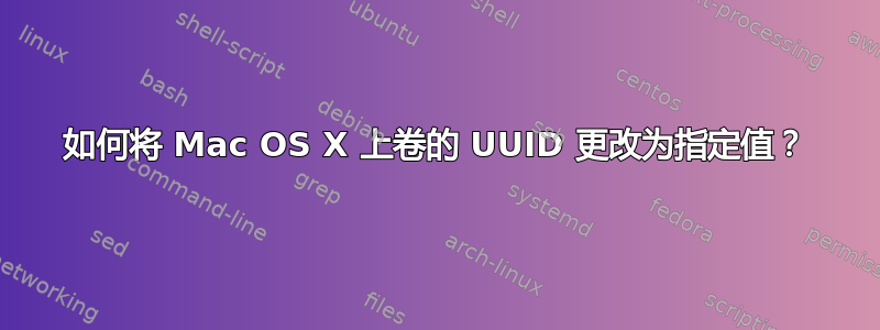 如何将 Mac OS X 上卷的 UUID 更改为指定值？